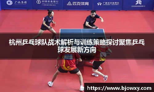 杭州乒乓球队战术解析与训练策略探讨聚焦乒乓球发展新方向