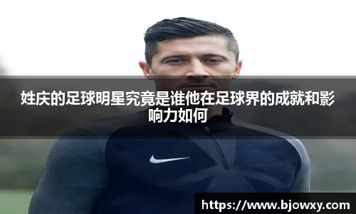 姓庆的足球明星究竟是谁他在足球界的成就和影响力如何