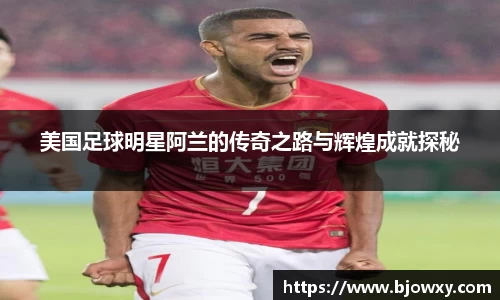 美国足球明星阿兰的传奇之路与辉煌成就探秘