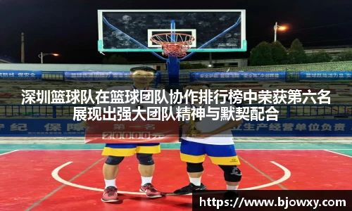深圳篮球队在篮球团队协作排行榜中荣获第六名展现出强大团队精神与默契配合